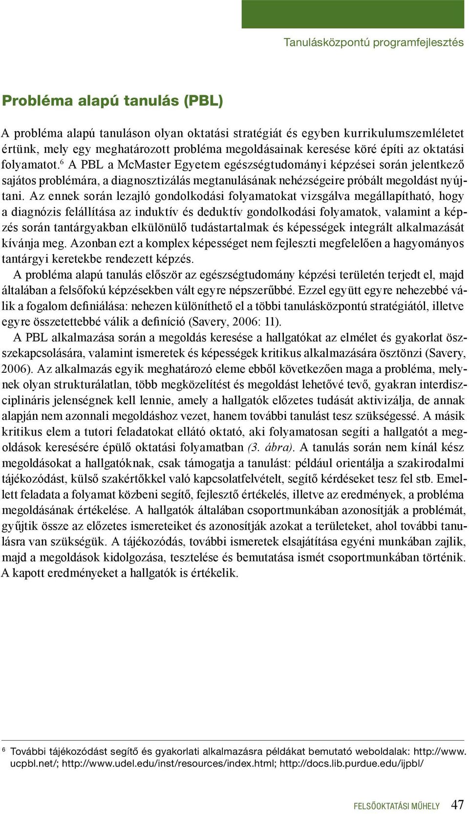 6 A PBL a McMaster Egyetem egészségtudományi képzései során jelentkező sajátos problémára, a diagnosztizálás megtanulásának nehézségeire próbált megoldást nyújtani.