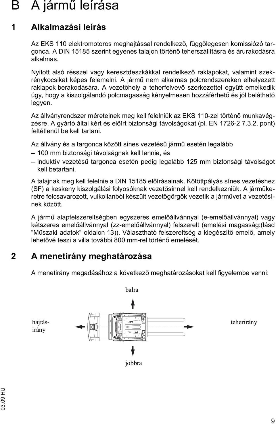 A járm nem alkalmas polcrendszereken elhelyezett raklapok berakodására.