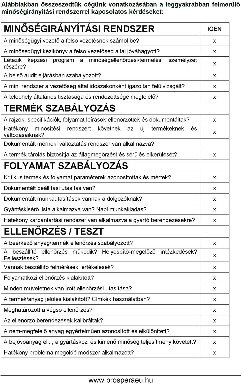 A telephely általános tisztasága és rendezettsége megfelelő? TERMÉK SZABÁLYOZÁS A rajzok, specifikációk, folyamat leírások ellenőrzöttek és dokumentáltak?