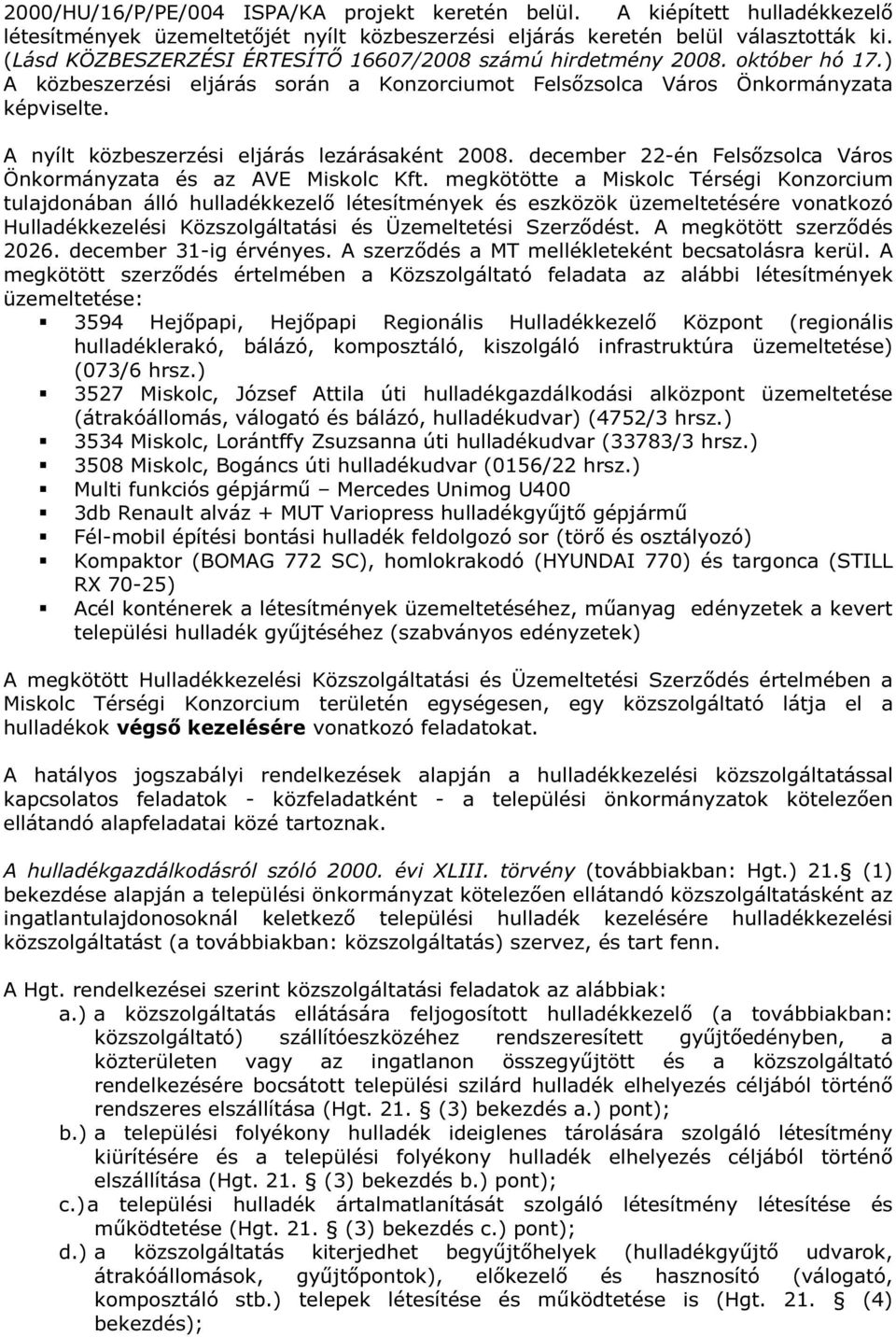 A nyílt közbeszerzési eljárás lezárásaként 2008. december 22-én Felsőzsolca Város Önkormányzata és az AVE Miskolc Kft.