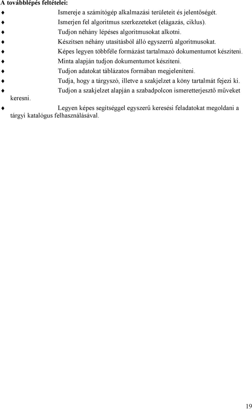 Képes legyen többféle formázást tartalmazó dokumentumot készíteni. Minta alapján tudjon dokumentumot készíteni. Tudjon adatokat táblázatos formában megjeleníteni.