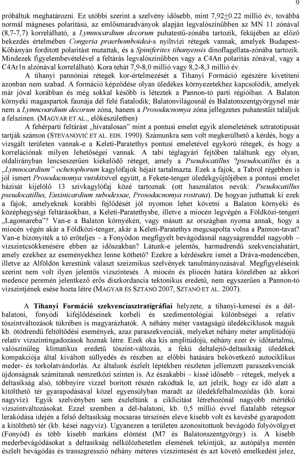 előző bekezdés értelmében Congeria praerhomboideá-s nyíltvízi rétegek vannak, amelyek Budapest- Kőbányán fordított polaritást mutattak, és a Spiniferites tihanyensis dinoflagellata-zónába tartozik.