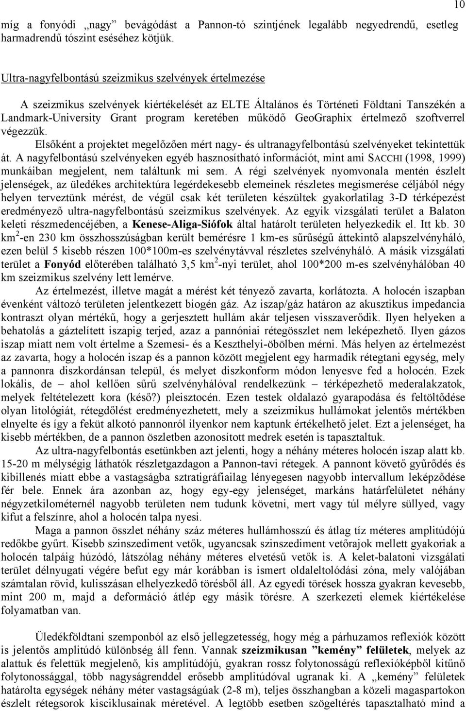 GeoGraphix értelmező szoftverrel végezzük. Elsőként a projektet megelőzően mért nagy- és ultranagyfelbontású szelvényeket tekintettük át.