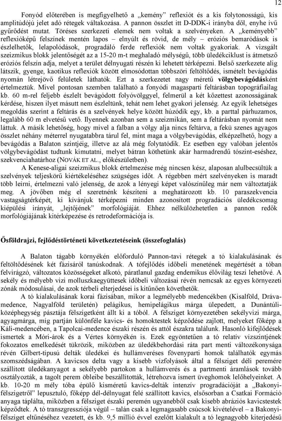 A keményebb reflexióképű felszínek mentén lapos elnyúlt és rövid, de mély eróziós bemaródások is észlelhetők, lelapolódások, progradáló ferde reflexiók nem voltak gyakoriak.