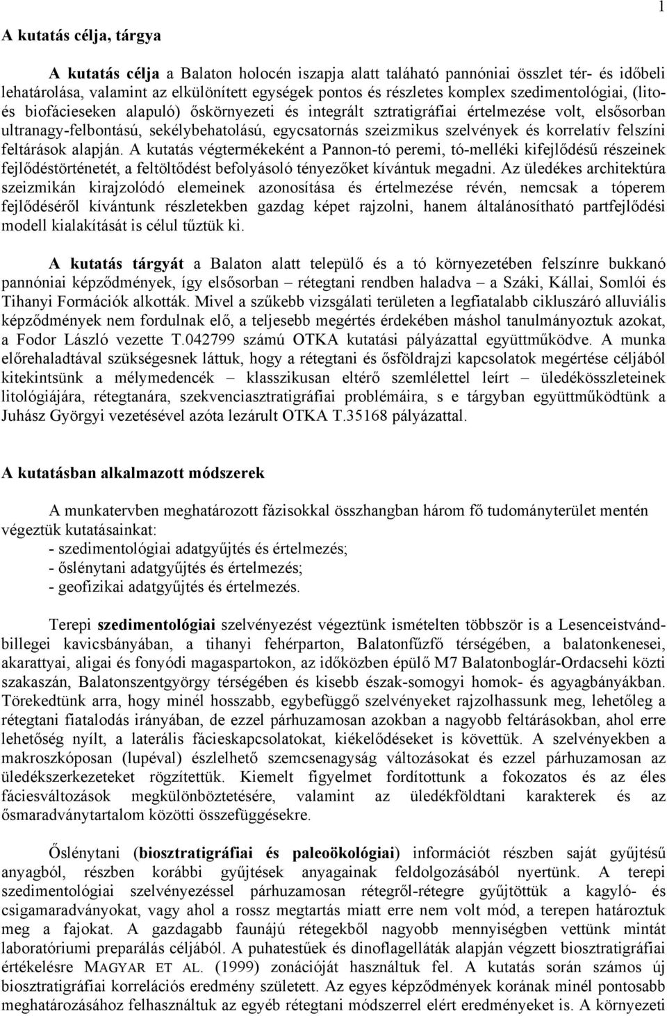 korrelatív felszíni feltárások alapján. A kutatás végtermékeként a Pannon-tó peremi, tó-melléki kifejlődésű részeinek fejlődéstörténetét, a feltöltődést befolyásoló tényezőket kívántuk megadni.