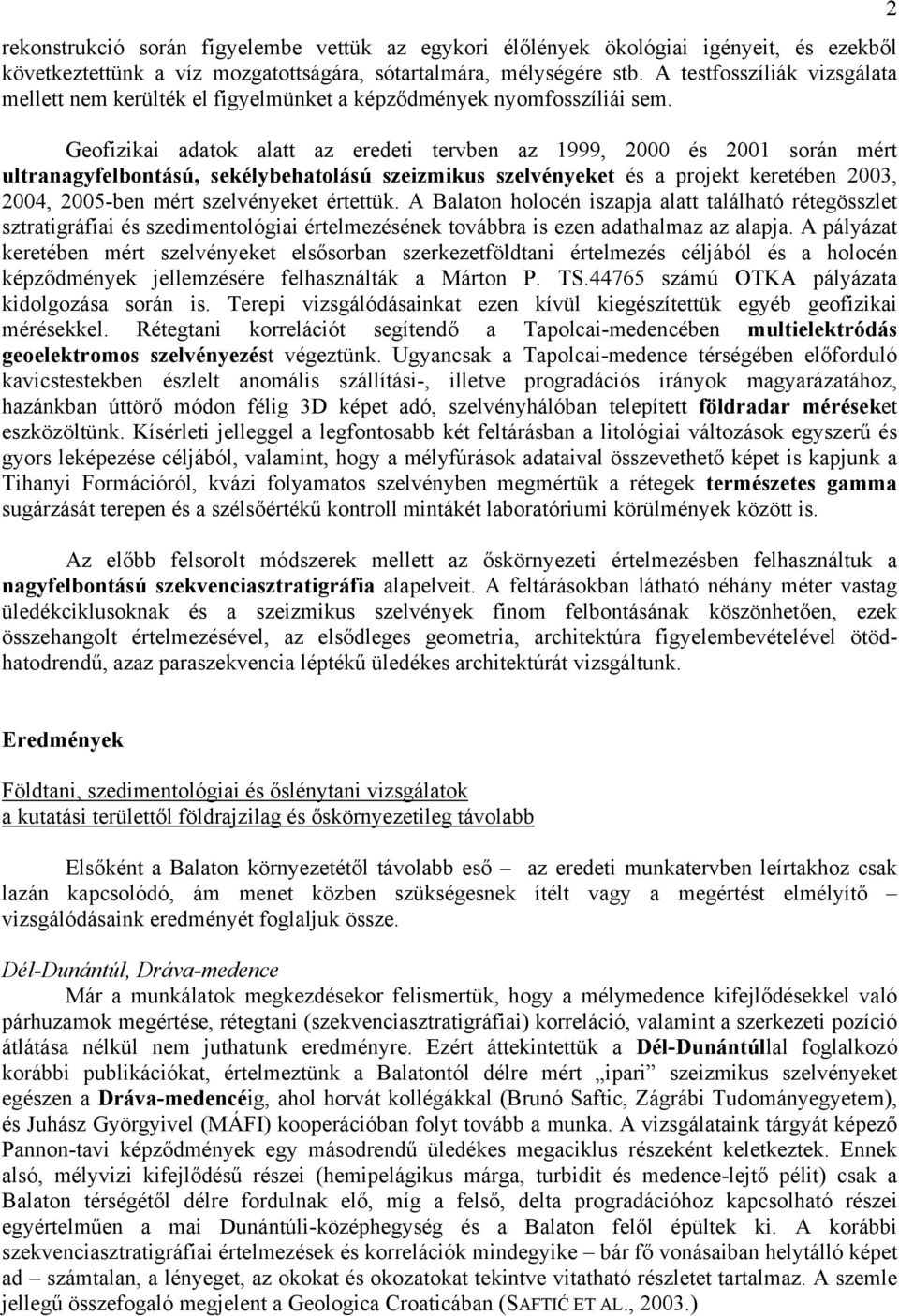 Geofizikai adatok alatt az eredeti tervben az 1999, 2000 és 2001 során mért ultranagyfelbontású, sekélybehatolású szeizmikus szelvényeket és a projekt keretében 2003, 2004, 2005-ben mért szelvényeket