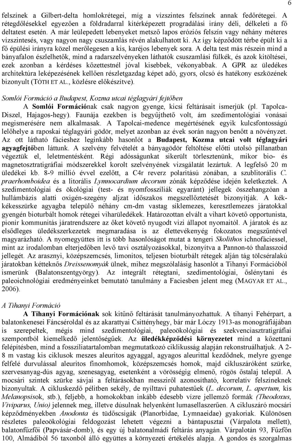 Az így képződött térbe épült ki a fő épülési irányra közel merőlegesen a kis, karéjos lebenyek sora.