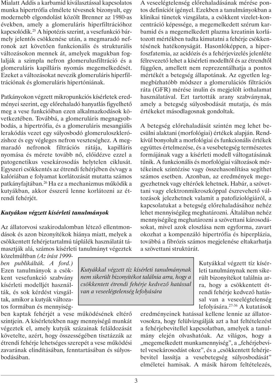 25 A hipotézis szerint, a vesefunkció bármely jelentős csökkenése után, a megmaradó nefronok azt követően funkcionális és strukturális változásokon mennek át, amelyek magukban foglalják a szimpla