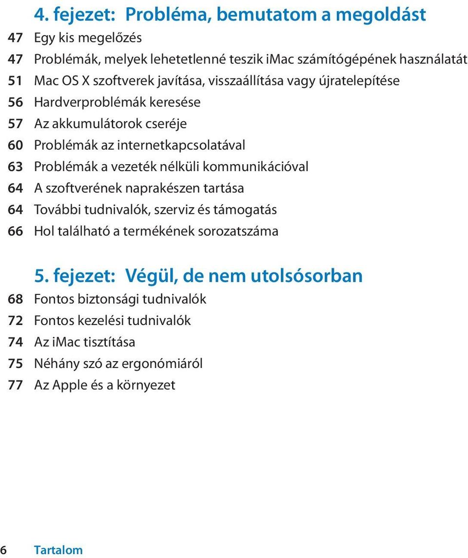 nélküli kommunikációval 64 A szoftverének naprakészen tartása 64 További tudnivalók, szerviz és támogatás 66 Hol található a termékének sorozatszáma 5.