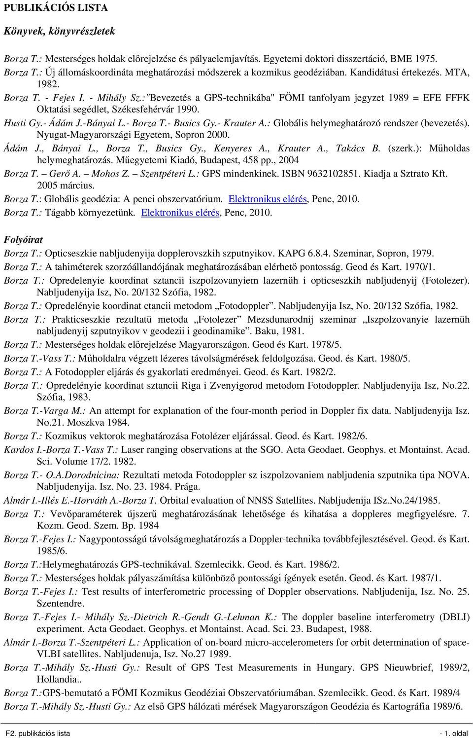 -Bányai L.- Borza T.- Busics Gy.- Krauter A.: Globális helymeghatározó rendszer (bevezetés). Nyugat-Magyarországi Egyetem, Sopron 2000. Ádám J., Bányai L., Borza T., Busics Gy., Kenyeres A.