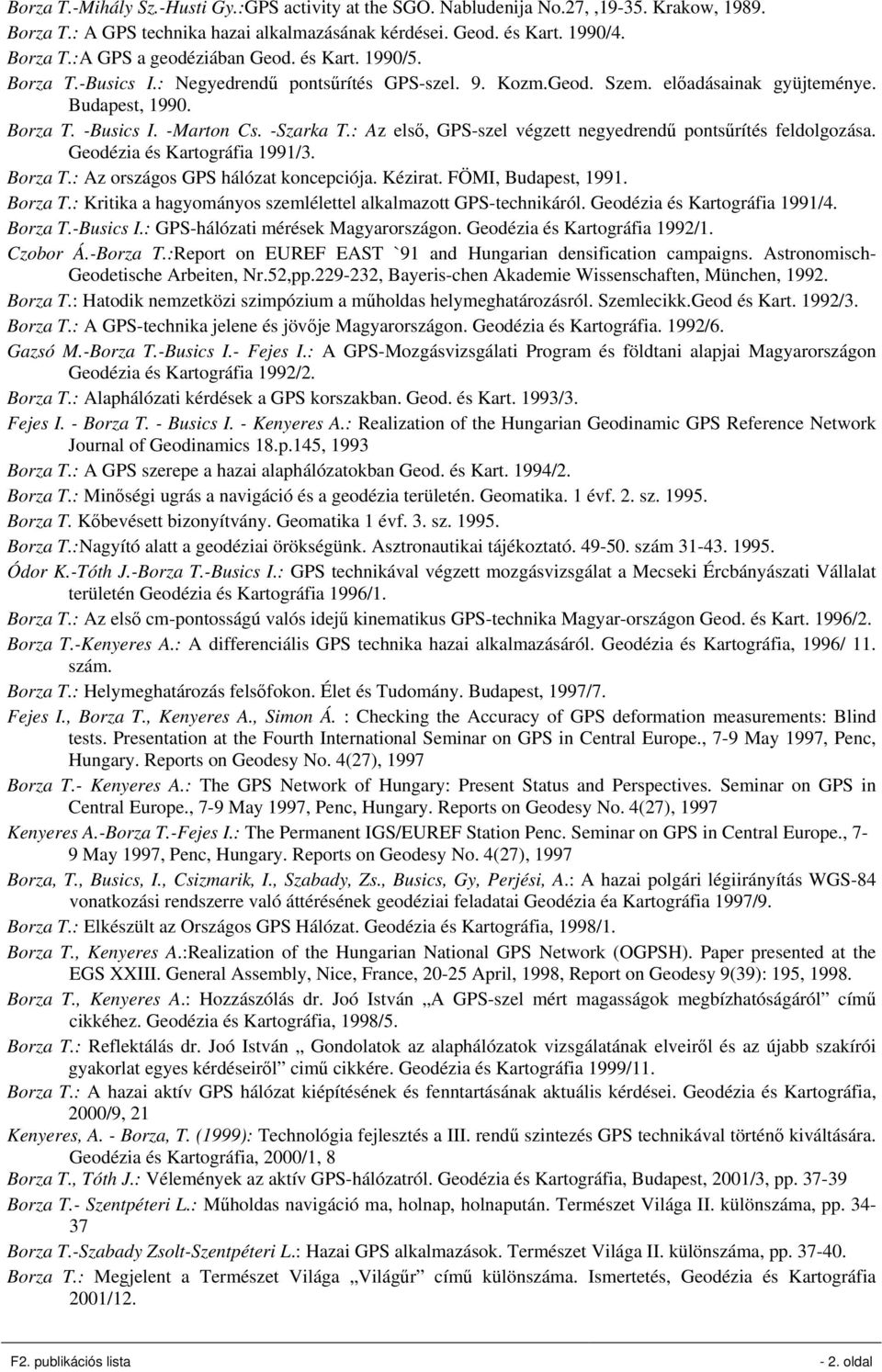 : Az első, GPS-szel végzett negyedrendű pontsűrítés feldolgozása. Geodézia és Kartográfia 1991/3. Borza T.: Az országos GPS hálózat koncepciója. Kézirat. FÖMI, Budapest, 1991. Borza T.: Kritika a hagyományos szemlélettel alkalmazott GPS-technikáról.