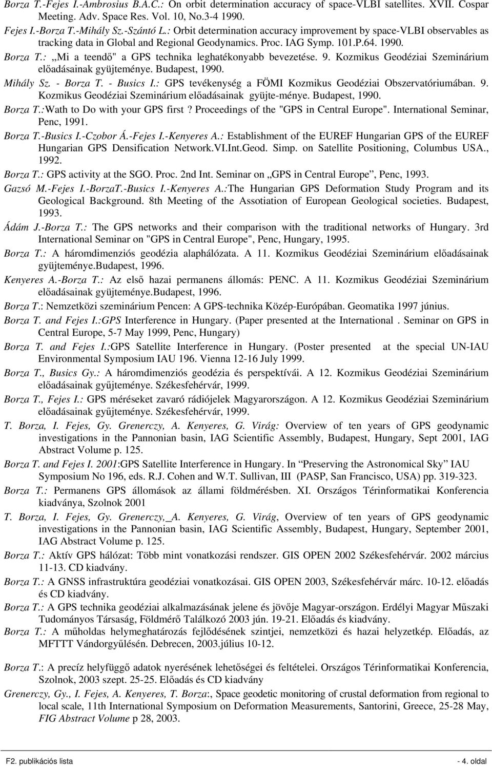 :,,Mi a teendő" a GPS technika leghatékonyabb bevezetése. 9. Kozmikus Geodéziai Szeminárium előadásainak gyüjteménye. Budapest, 1990. Mihály Sz. - Borza T. - Busics I.