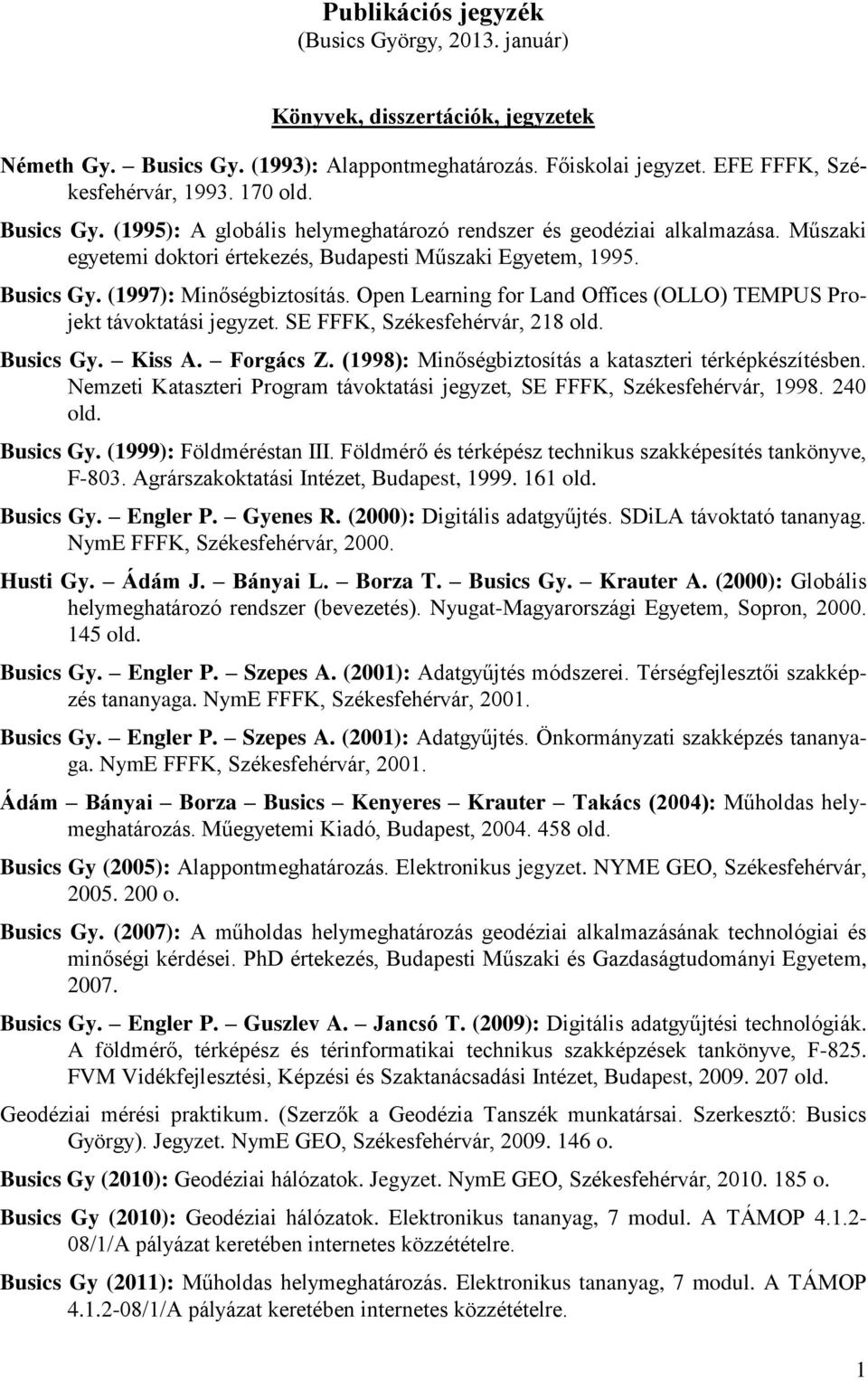 Open Learning for Land Offices (OLLO) TEMPUS Projekt távoktatási jegyzet. SE FFFK, Székesfehérvár, 218 old. Busics Gy. Kiss A. Forgács Z. (1998): Minőségbiztosítás a kataszteri térképkészítésben.