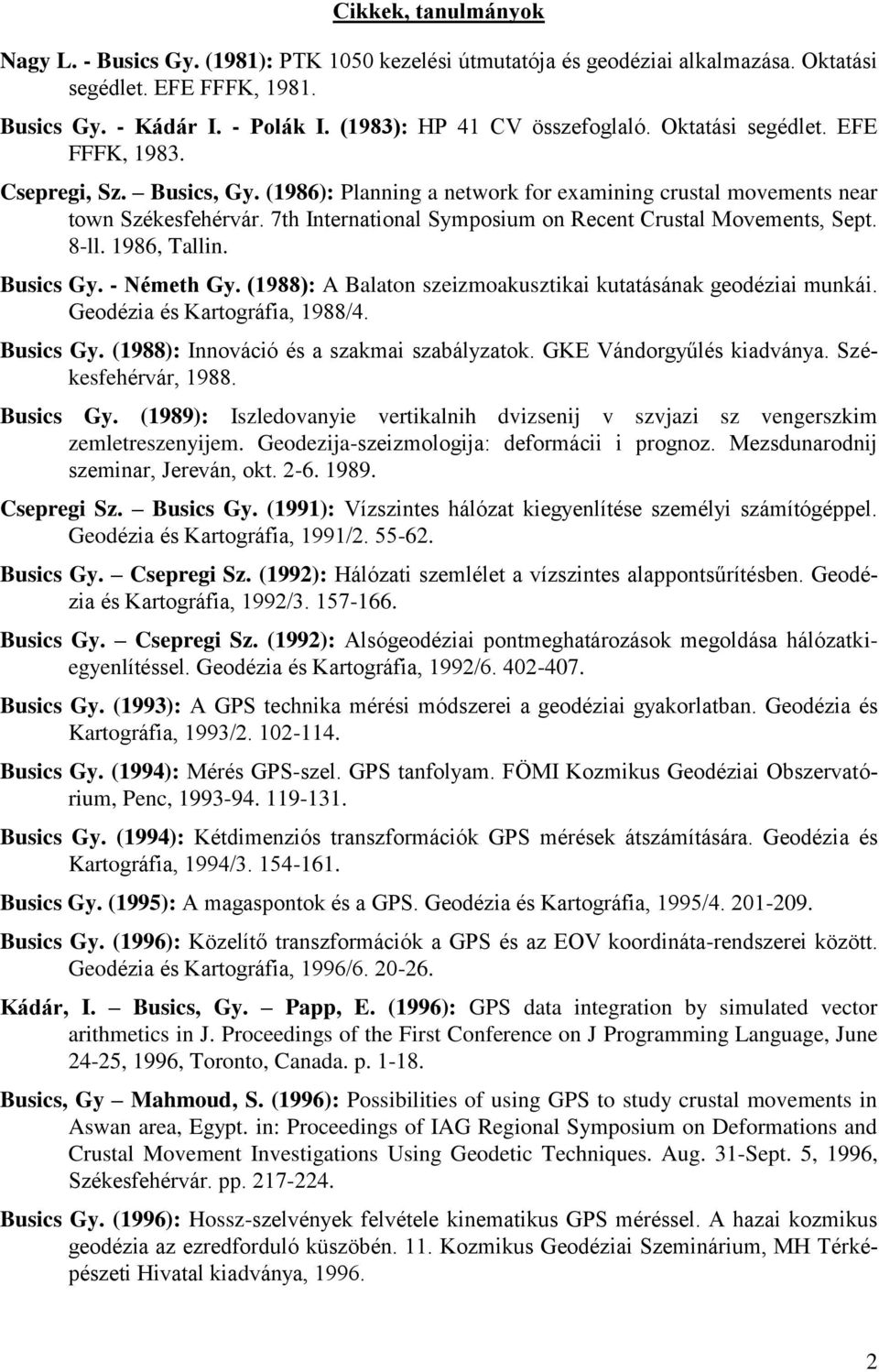 7th International Symposium on Recent Crustal Movements, Sept. 8-ll. 1986, Tallin. Busics Gy. - Németh Gy. (1988): A Balaton szeizmoakusztikai kutatásának geodéziai munkái.