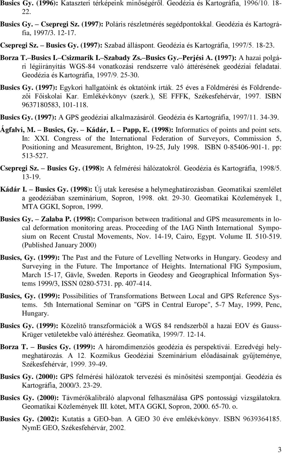 (1997): A hazai polgári légiirányítás WGS-84 vonatkozási rendszerre való áttérésének geodéziai feladatai. Geodézia és Kartográfia, 1997/9. 25-30. Busics Gy.