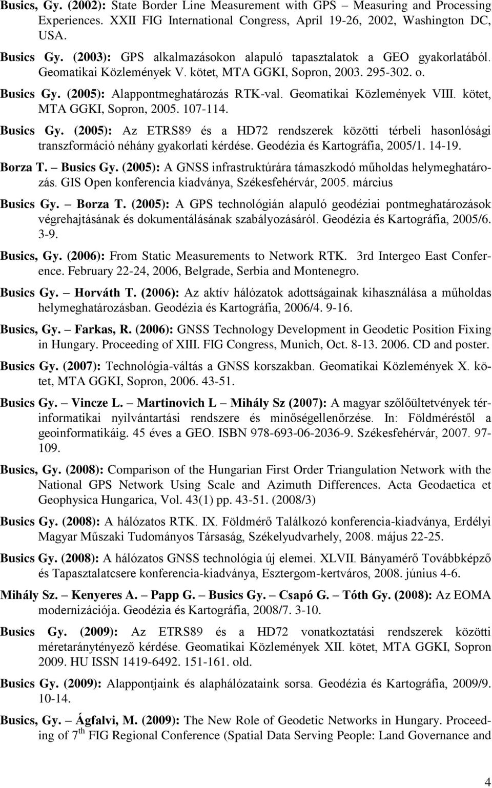 Geomatikai Közlemények VIII. kötet, MTA GGKI, Sopron, 2005. 107-114. Busics Gy. (2005): Az ETRS89 és a HD72 rendszerek közötti térbeli hasonlósági transzformáció néhány gyakorlati kérdése.