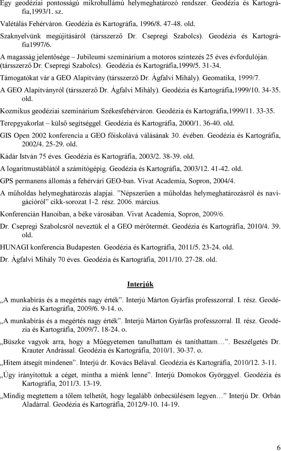 31-34. Támogatókat vár a GEO Alapítvány (társszerző Dr. Ágfalvi Mihály). Geomatika, 1999/7. A GEO Alapítványról (társszerző Dr. Ágfalvi Mihály). Geodézia és Kartográfia,1999/10. 34-35. old.