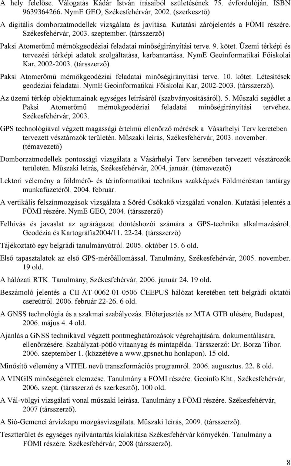 Üzemi térképi és tervezési térképi adatok szolgáltatása, karbantartása. NymE Geoinformatikai Főiskolai Kar, 2002-2003. (társszerző). Paksi Atomerőmű mérnökgeodéziai feladatai minőségirányítási terve.