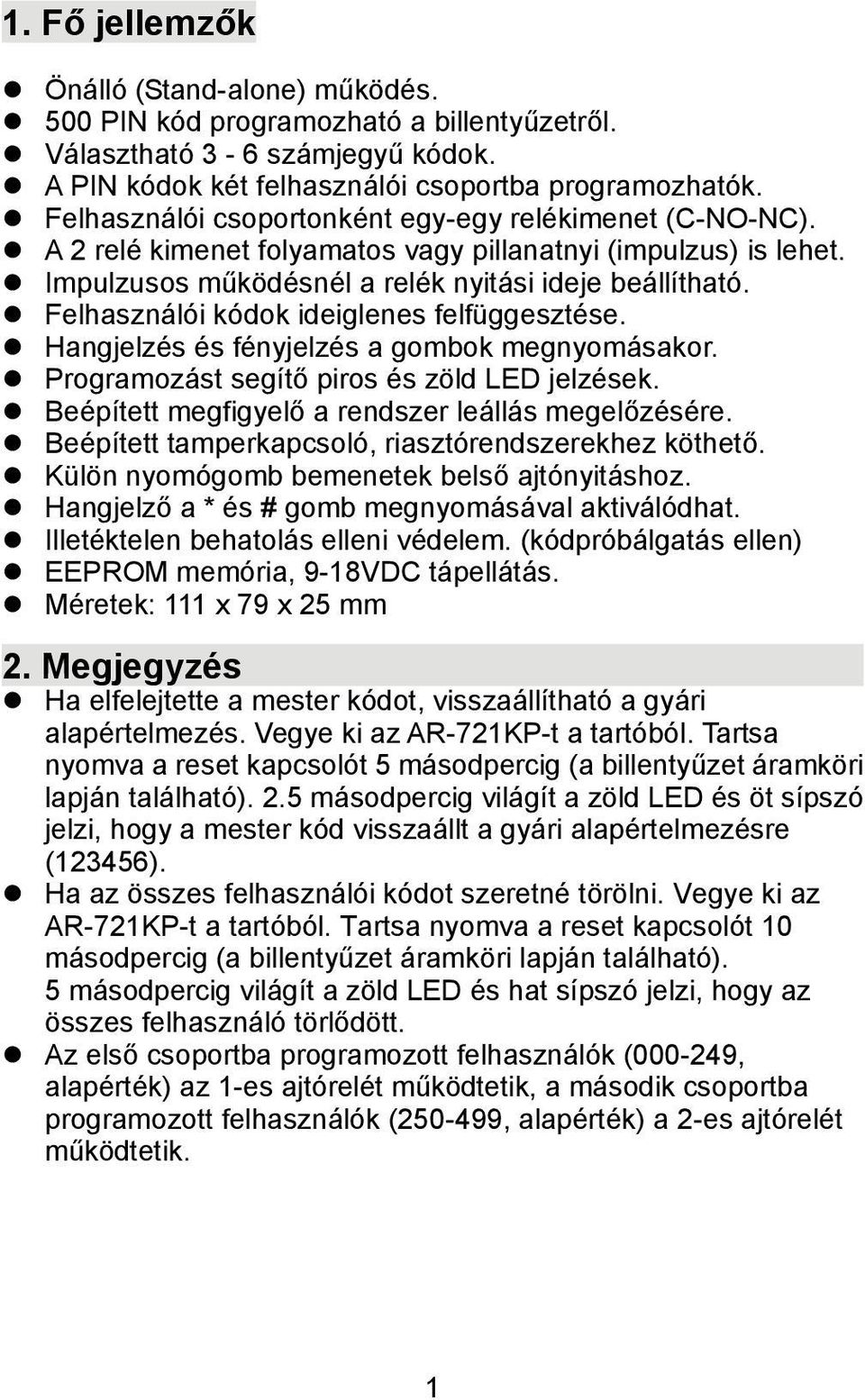 Felhasználói kódok ideiglenes felfüggesztése. Hangjelzés és fényjelzés a gombok megnyomásakor. Programozást segítő piros és zöld LED jelzések. Beépített megfigyelő a rendszer leállás megelőzésére.