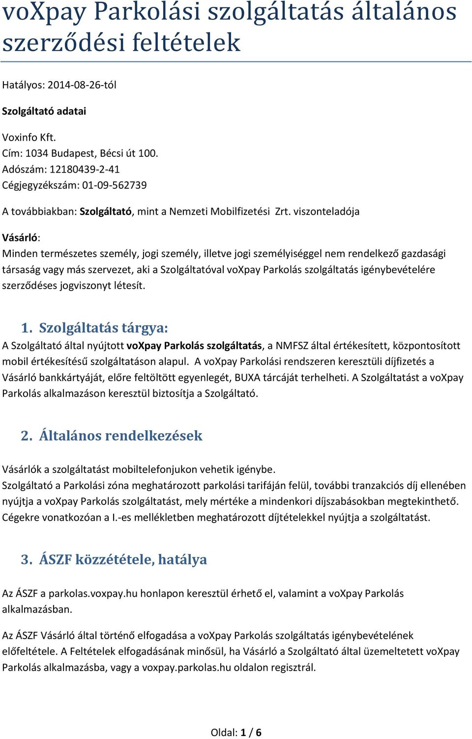 viszonteladója Vásárló: Minden természetes személy, jogi személy, illetve jogi személyiséggel nem rendelkező gazdasági társaság vagy más szervezet, aki a Szolgáltatóval voxpay Parkolás szolgáltatás