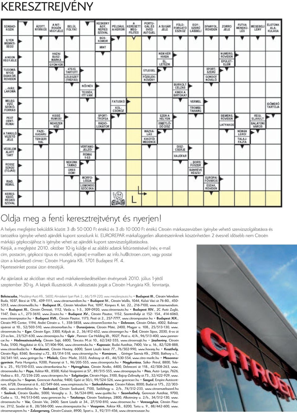 ki. EUROREPAR márkafüggetlen alkatrészeinknek köszönhetően 2 évesnél idősebb nem Citroën márkájú gépkocsijához is ígénybe veheti az ajándék kupont szervizszolgáltatásokra. Kérjük, a megfejtést 2010.