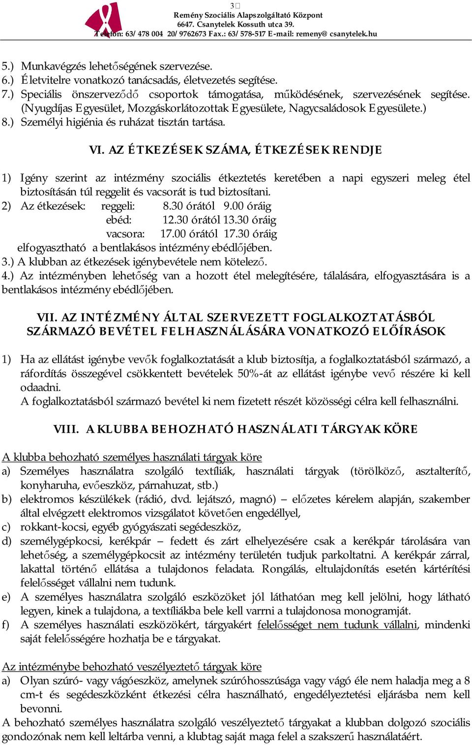 AZ ÉTKEZÉSEK SZÁMA, ÉTKEZÉSEK RENDJE 1) Igény szerint az intézmény szociális étkeztetés keretében a napi egyszeri meleg étel biztosításán túl reggelit és vacsorát is tud biztosítani.