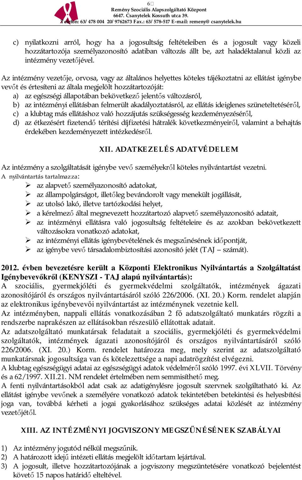 jelent s változásról, b) az intézményi ellátásban felmerült akadályoztatásról, az ellátás ideiglenes szüneteltetésér l, c) a klubtag más ellátáshoz való hozzájutás szükségesség kezdeményezésér l, d)