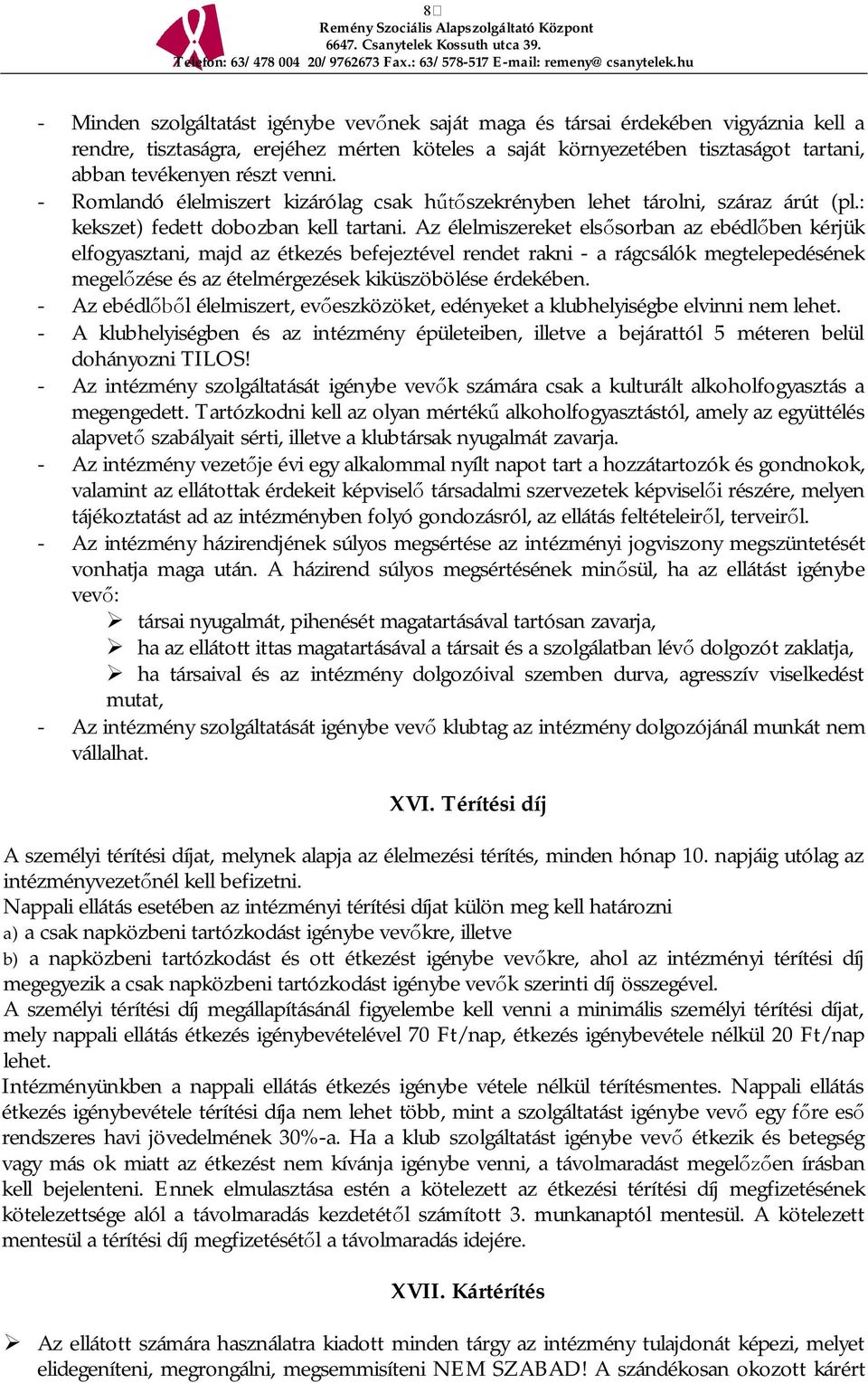 Az élelmiszereket els sorban az ebédl ben kérjük elfogyasztani, majd az étkezés befejeztével rendet rakni - a rágcsálók megtelepedésének megel zése és az ételmérgezések kiküszöbölése érdekében.