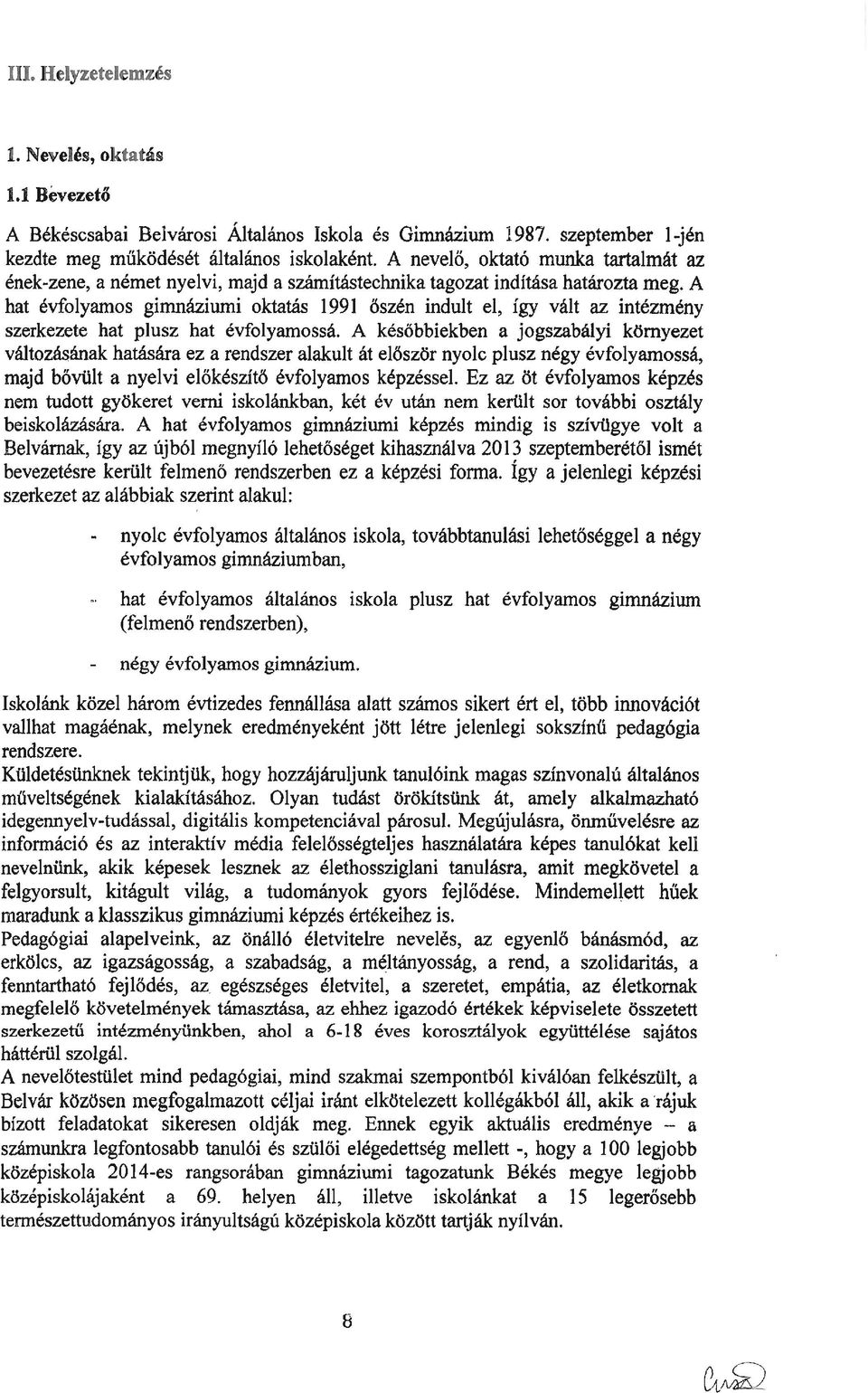 A hat évfolyamos gimnáziumi oktatás 1991 őszén indult el, így vált az intézmény szerkezete hat plusz hat évfolyamossá.