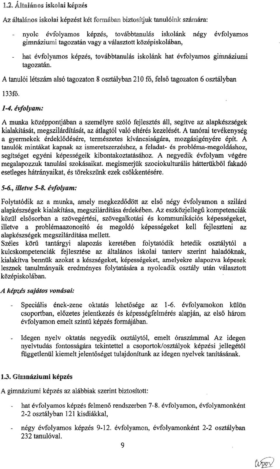 133fö. 1-4. évfolyam: A munka középpontjában a személyre sz616 fejlesztés áll, segítve az alapkészségek kialakítását,megszilárdítását, az átlagtól való éltérés kezelését.