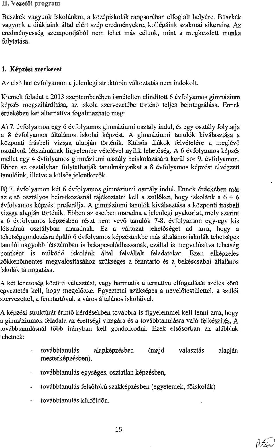 Képzési szerkezet Az első hat évfolyamon a jelenlegi struktúrán változtatás nem indokolt: Kiemelt feladat a 2013 szeptemberében ismételten elindított6 évfolyamos gimnázium képzés megszilárdítása, az