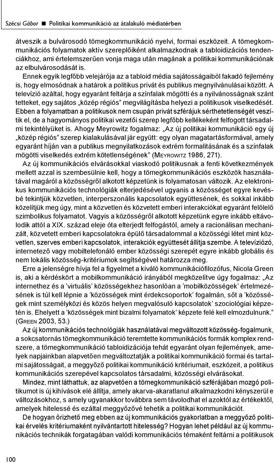 Ennek egyik legfőbb velejárója az a tabloid média sajátosságaiból fakadó fejlemény is, hogy elmosódnak a határok a politikus privát és publikus megnyilvánulásai között.