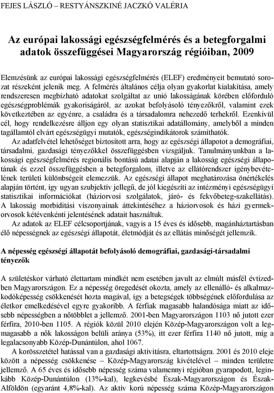 A felmérés általános célja olyan gyakorlat kialakítása, amely rendszeresen megbízható adatokat szolgáltat az unió lakosságának körében előforduló egészségproblémák gyakoriságáról, az azokat