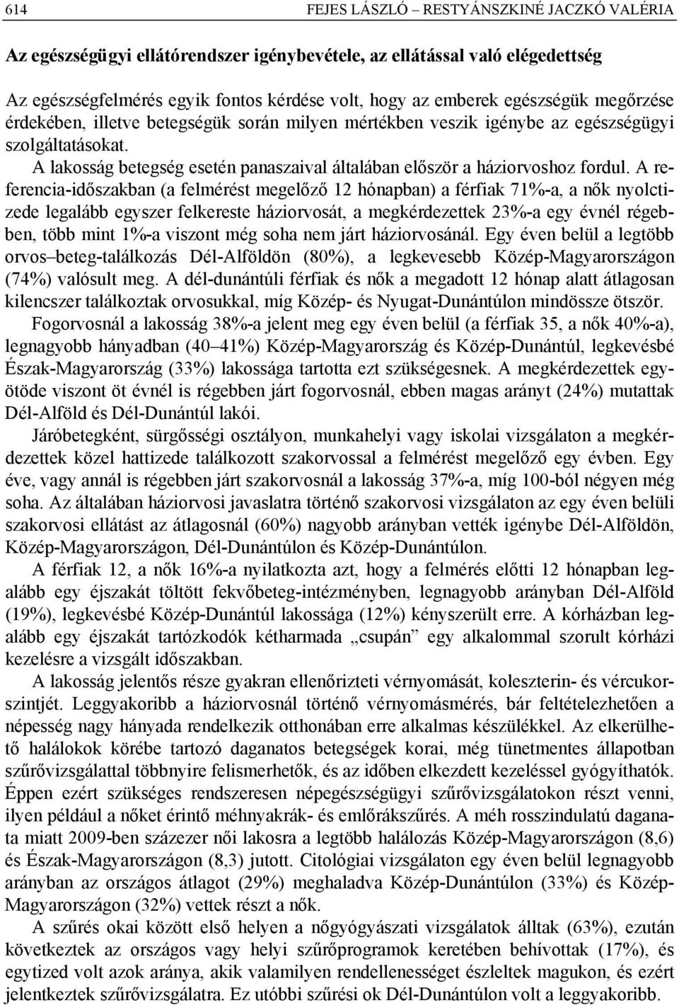 A referencia-időszakban (a felmérést megelőző 12 hónapban) a férfiak 71%-a, a nők nyolctizede legalább egyszer felkereste háziorvosát, a megkérdezettek 23%-a egy évnél régebben, több mint 1%-a