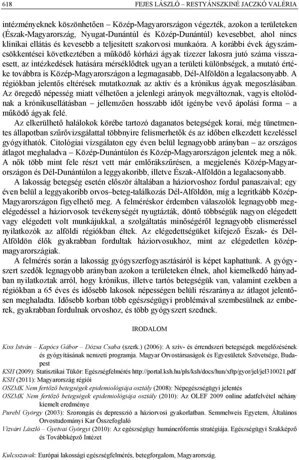 A korábbi évek ágyszámcsökkentései következtében a működő kórházi ágyak tízezer lakosra jutó száma visszaesett, az intézkedések hatására mérséklődtek ugyan a területi különbségek, a mutató értéke