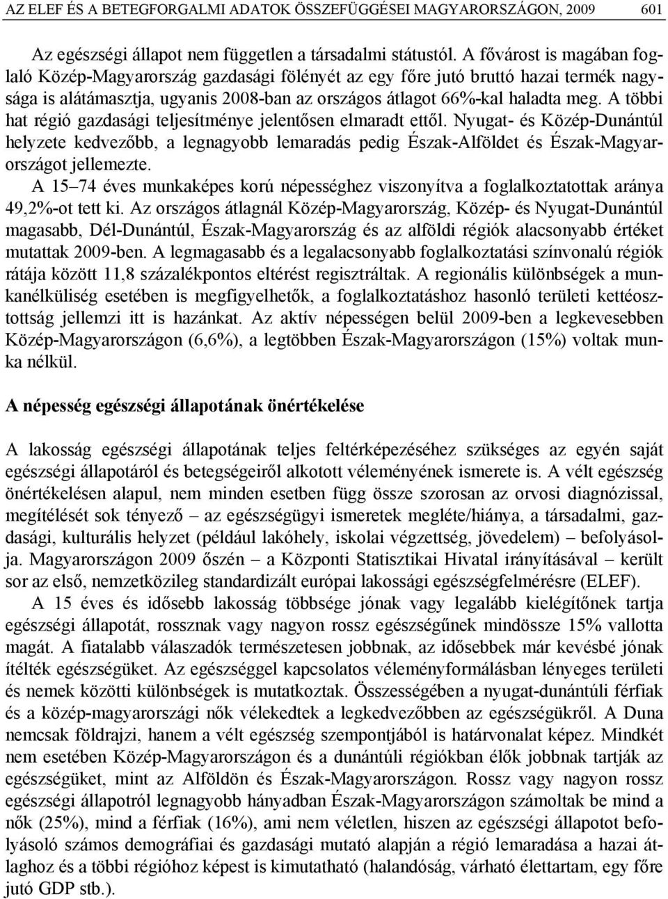 A többi hat régió gazdasági teljesítménye jelentősen elmaradt ettől. Nyugat- és helyzete kedvezőbb, a legnagyobb lemaradás pedig Alföldet és ot jellemezte.