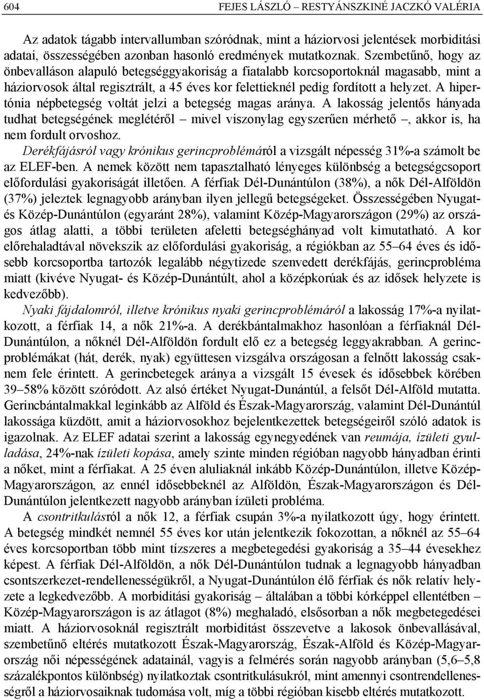 A hipertónia népbetegség voltát jelzi a betegség magas aránya. A lakosság jelentős hányada tudhat betegségének meglétéről mivel viszonylag egyszerűen mérhető, akkor is, ha nem fordult orvoshoz.