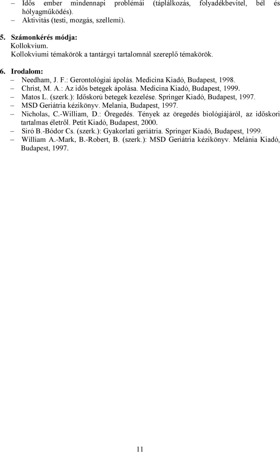 Medicina Kiadó, Budapest, 1999. Matos L. (szerk.): Időskorú betegek kezelése. Springer Kiadó, Budapest, 1997. MSD Geriátria kézikönyv. Melania, Budapest, 1997. Nicholas, C.-William, D.: Öregedés.