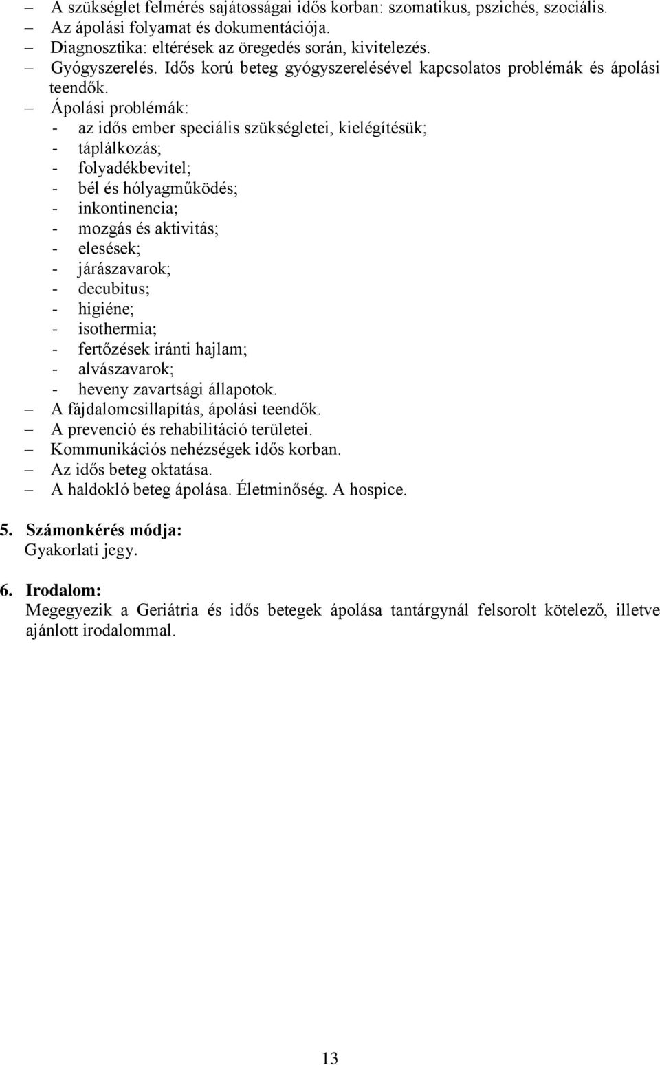 Ápolási problémák: - az idős ember speciális szükségletei, kielégítésük; - táplálkozás; - folyadékbevitel; - bél és hólyagműködés; - inkontinencia; - mozgás és aktivitás; - elesések; - járászavarok;