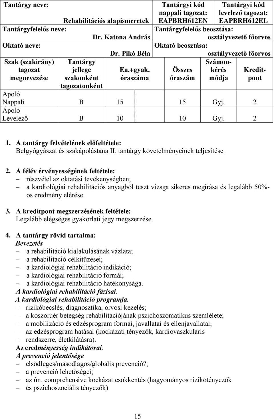 osztályvezető főorvos Számon- Összes kérés Kreditóraszám módja pont Nappali B 15 15 Gyj. 2 Levelező B 10 10 Gyj. 2 1. A tantárgy felvételének előfeltétele: Belgyógyászat és szakápolástana II.