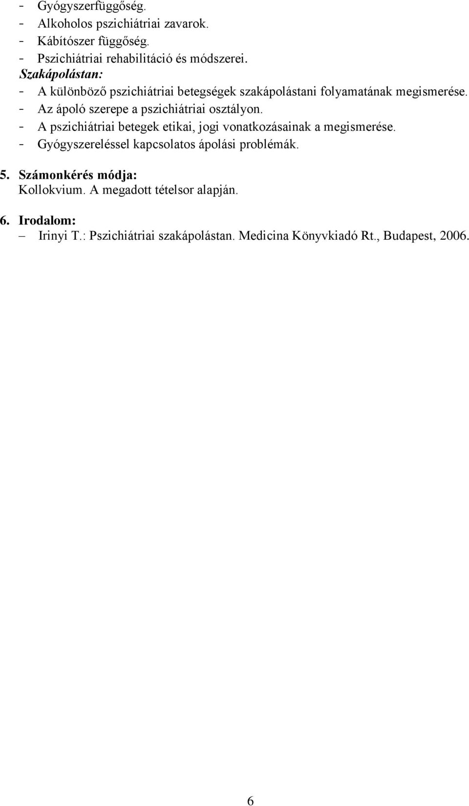 Az ápoló szerepe a pszichiátriai osztályon. A pszichiátriai betegek etikai, jogi vonatkozásainak a megismerése.