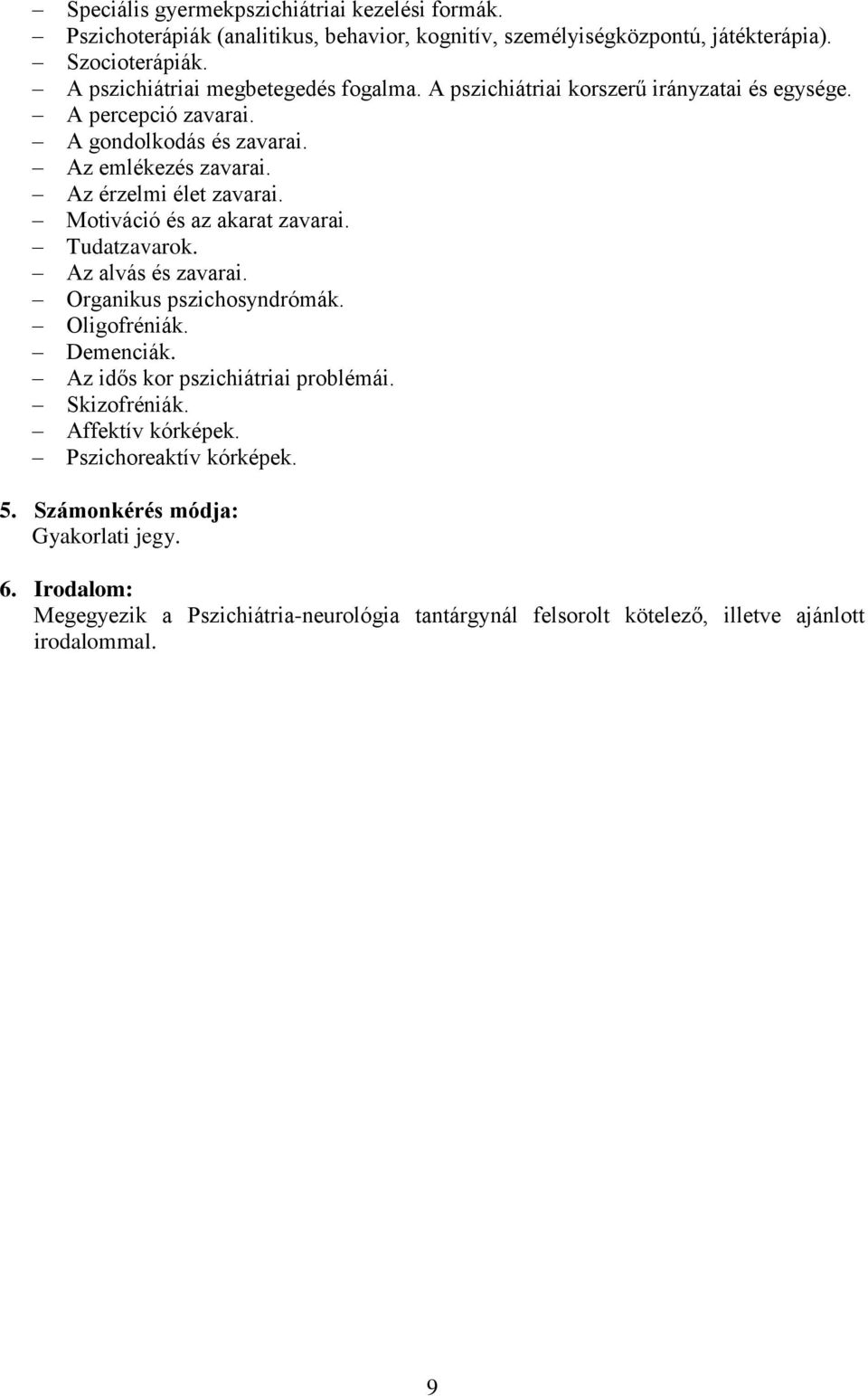 Az érzelmi élet zavarai. Motiváció és az akarat zavarai. Tudatzavarok. Az alvás és zavarai. Organikus pszichosyndrómák. Oligofréniák. Demenciák.