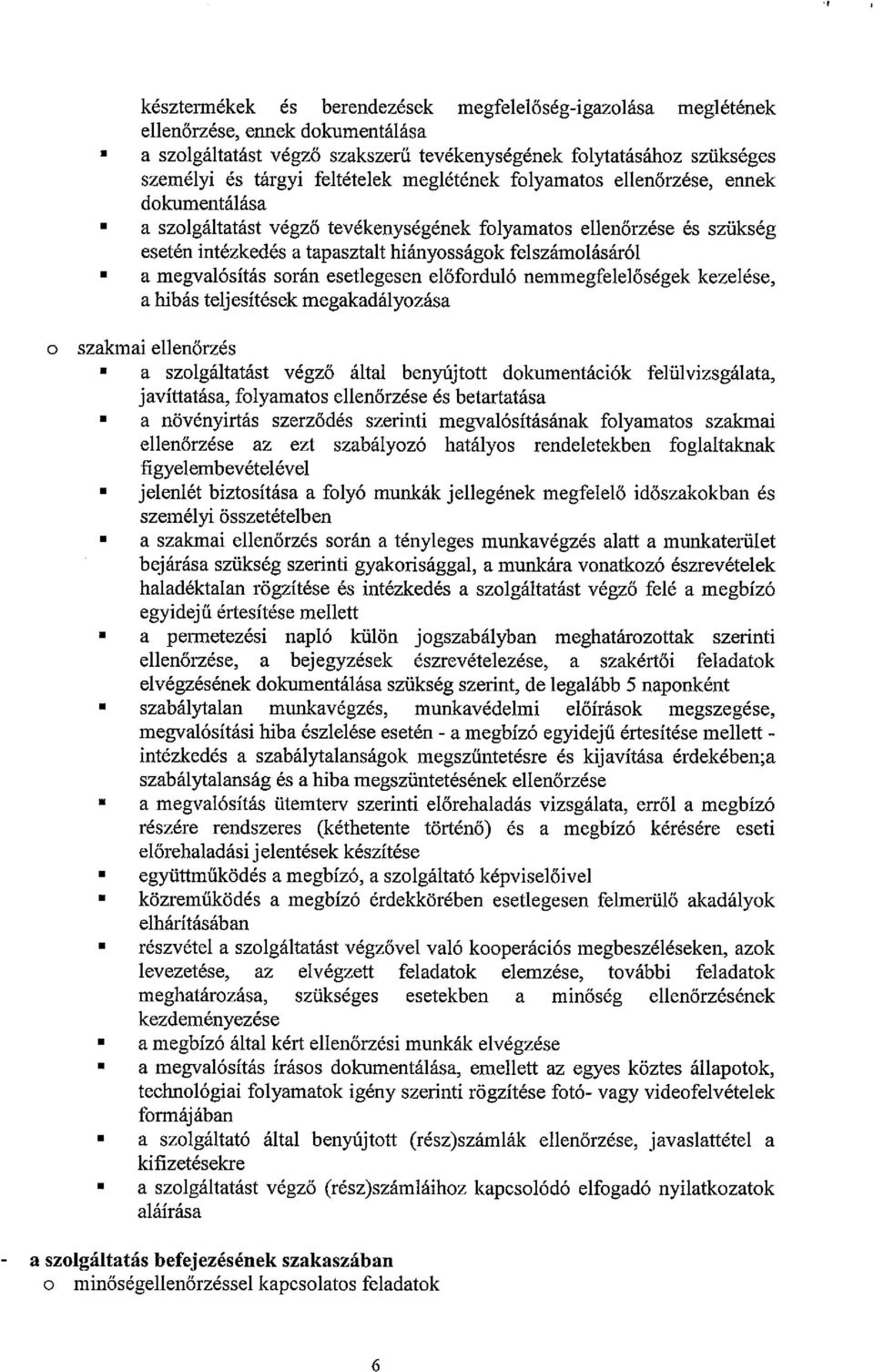 megvalósítás során esetlegesen előforduló nemmegfelelőségek kezelése, a hibás telj esítések megakadályozása o szakmai ellenőrzés a szolgáltatást végző által benyújtott dokumentációk felülvizsgálata,