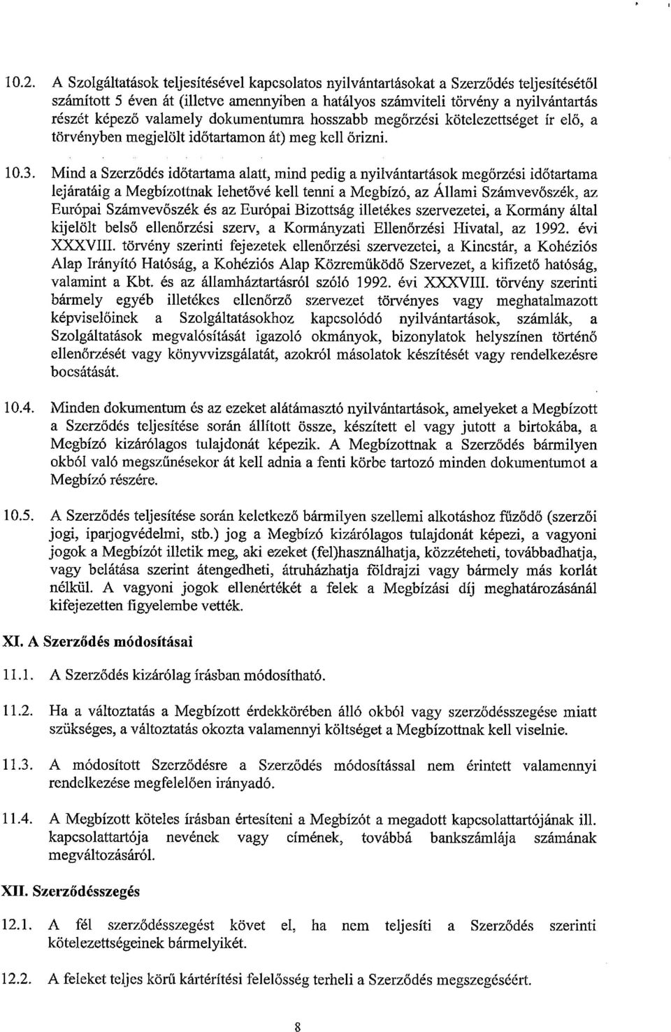 Mind a Szerződés időtartama alatt, mind pedig a nyilvántartások megőrzési időtartama lejáratáig a Megbízottnak lehetővé kell tenni a Megbízó, az Allami Számvevőszék, az Európai Számvevőszék és az