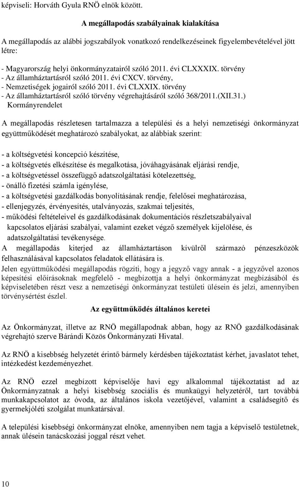 törvény - Az államháztartásról szóló 2011. évi CXCV. törvény, - Nemzetiségek jogairól szóló 2011. évi CLXXIX. törvény - Az államháztartásról szóló törvény végrehajtásáról szóló 368/2011.(XII.31.