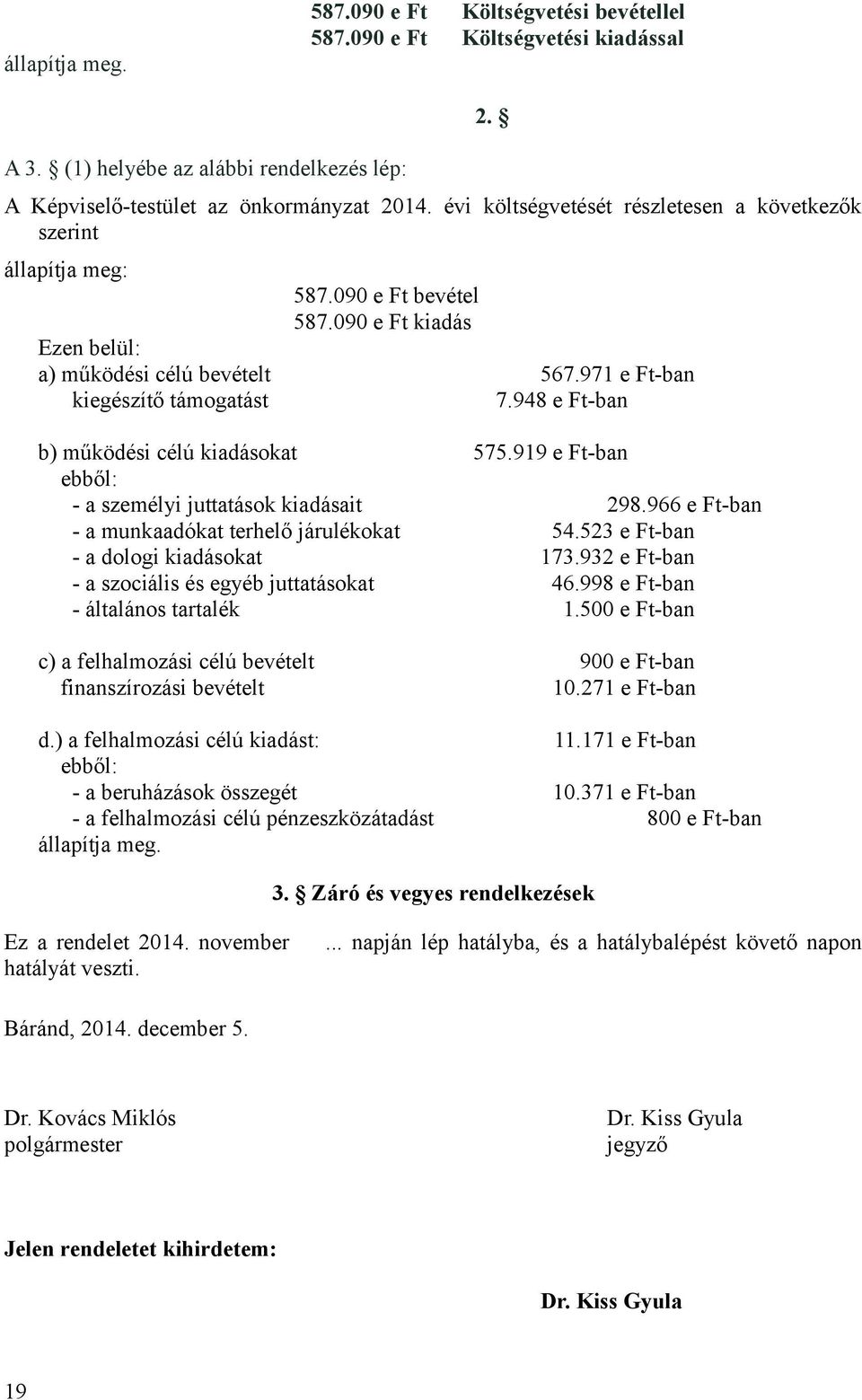 948 e Ft-ban b) működési célú kiadásokat 575.919 e Ft-ban ebből: - a személyi juttatások kiadásait 298.966 e Ft-ban - a munkaadókat terhelő járulékokat 54.523 e Ft-ban - a dologi kiadásokat 173.