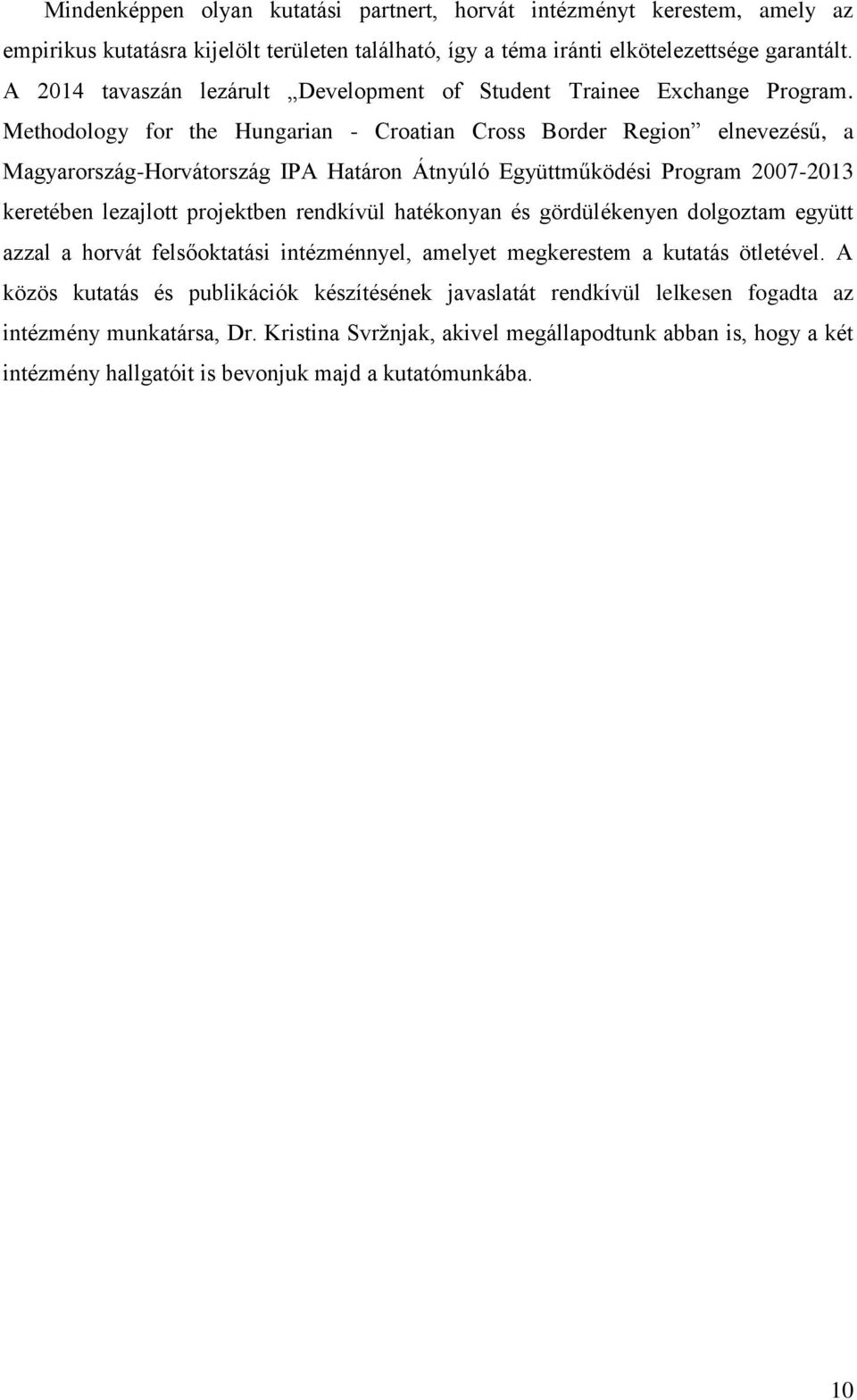 Methodology for the Hungarian - Croatian Cross Border Region elnevezésű, a Magyarország-Horvátország IPA Határon Átnyúló Együttműködési Program 2007-2013 keretében lezajlott projektben rendkívül