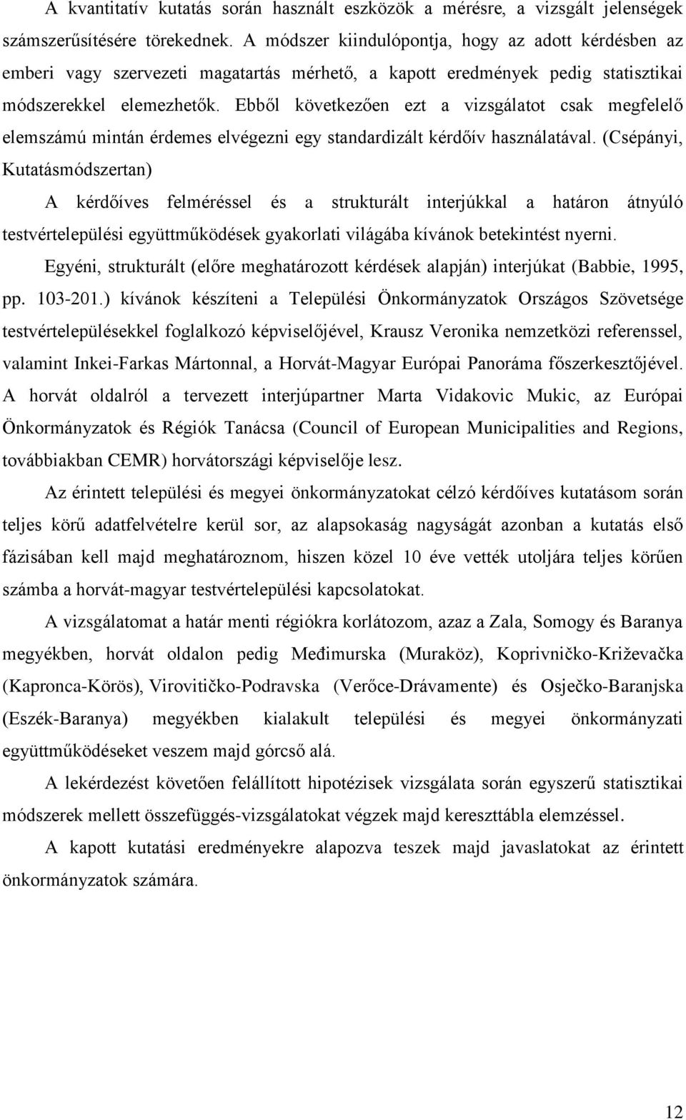 Ebből következően ezt a vizsgálatot csak megfelelő elemszámú mintán érdemes elvégezni egy standardizált kérdőív használatával.