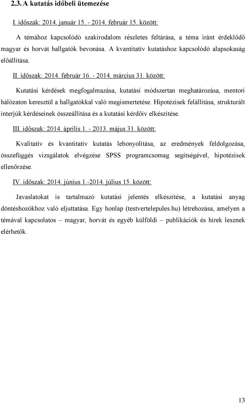 időszak: 2014. február 16. - 2014. március 31. között: Kutatási kérdések megfogalmazása, kutatási módszertan meghatározása, mentori hálózaton keresztül a hallgatókkal való megismertetése.