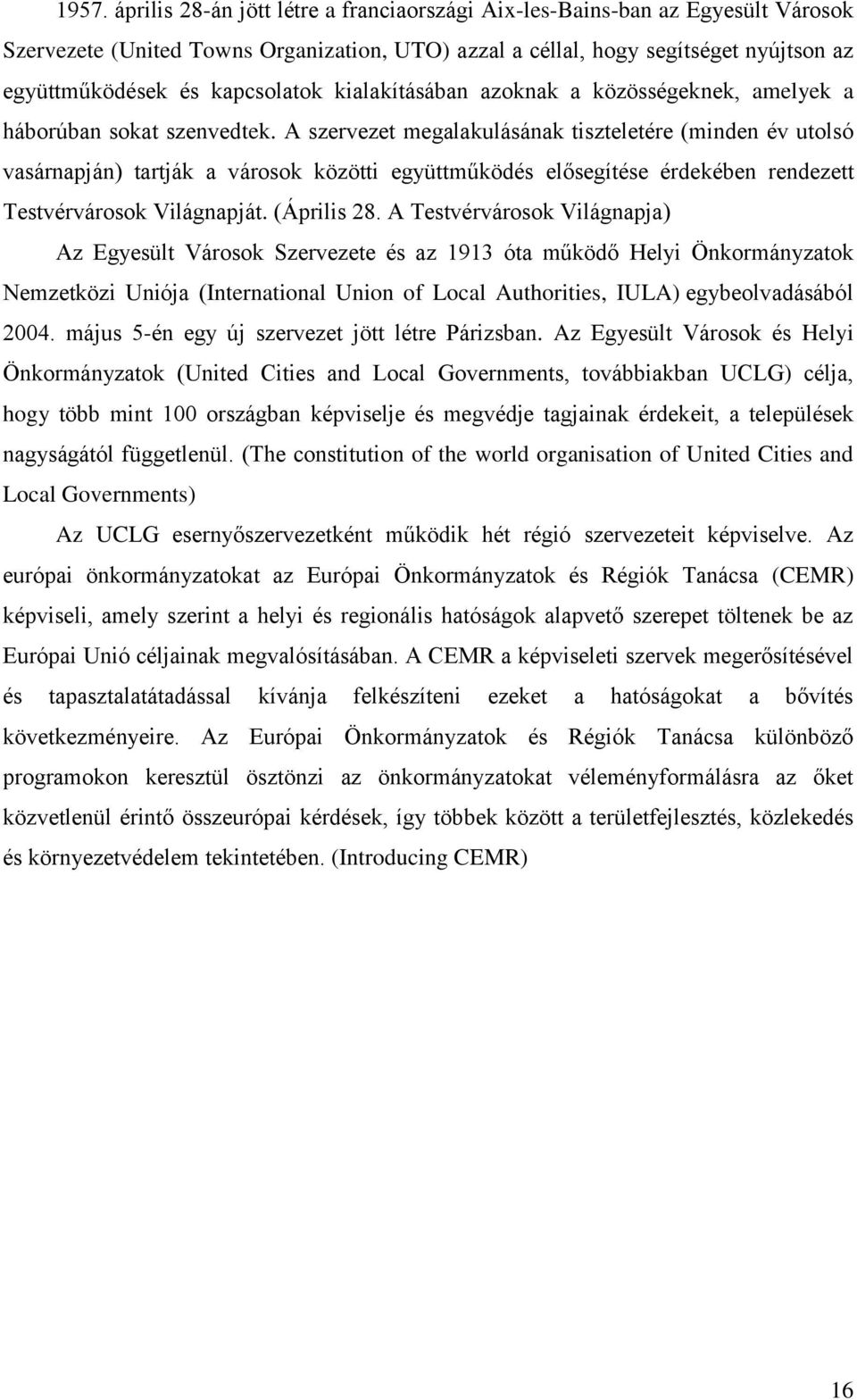 A szervezet megalakulásának tiszteletére (minden év utolsó vasárnapján) tartják a városok közötti együttműködés elősegítése érdekében rendezett Testvérvárosok Világnapját. (Április 28.